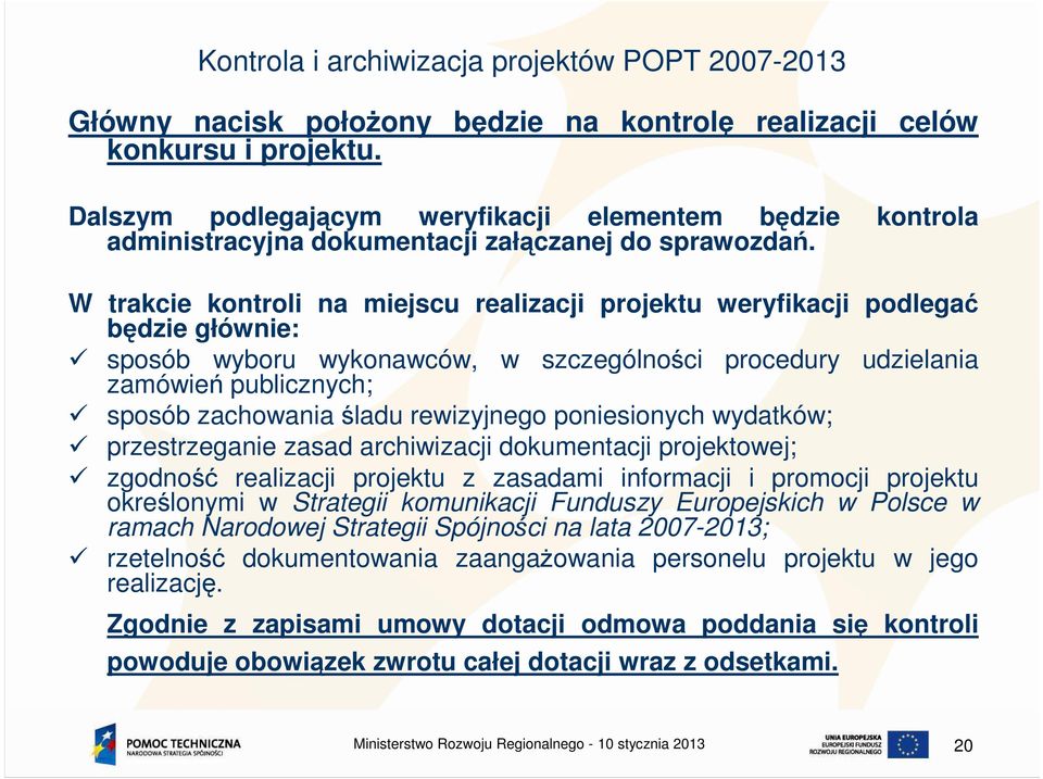 W trakcie kontroli na miejscu realizacji projektu weryfikacji podlegać będzie głównie: sposób wyboru wykonawców, w szczególności procedury udzielania zamówień publicznych; sposób zachowania śladu