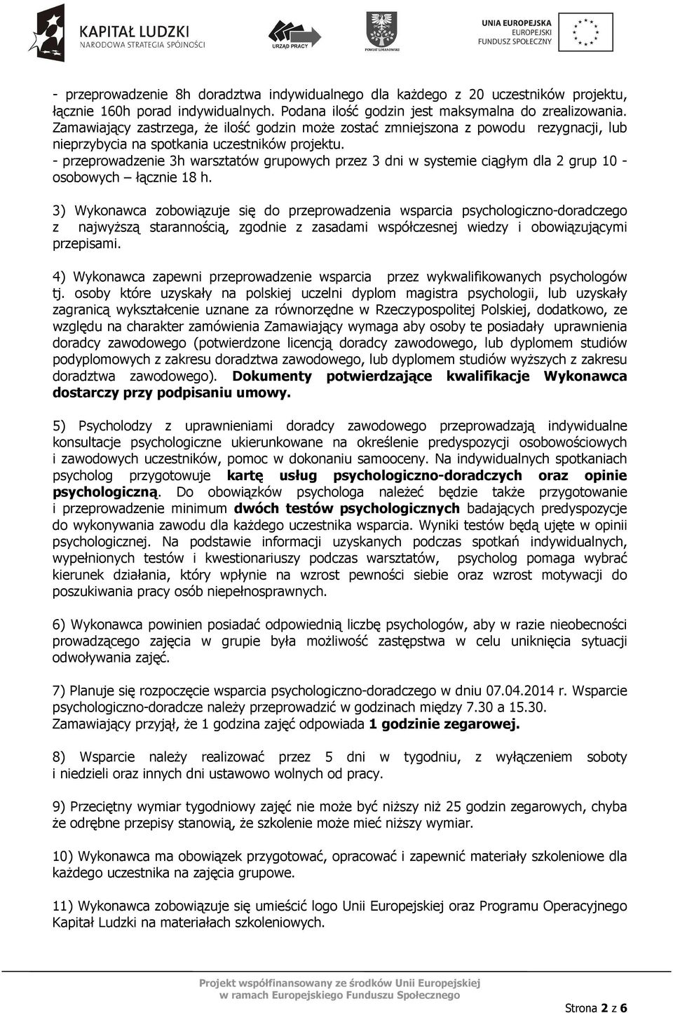 - przeprowadzenie 3h warsztatów grupowych przez 3 dni w systemie ciągłym dla 2 grup 10 - osobowych łącznie 18 h.
