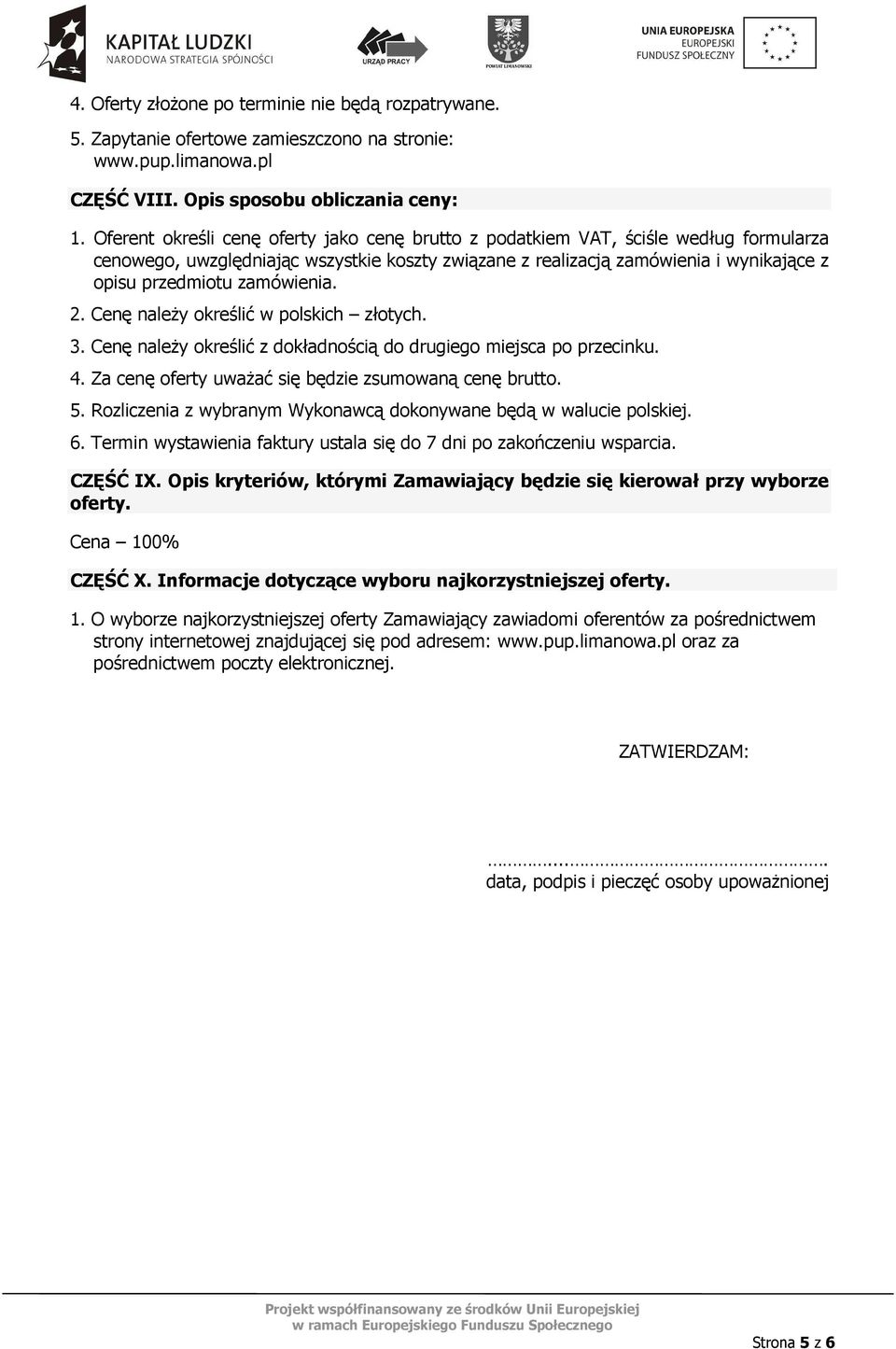 zamówienia. 2. Cenę należy określić w polskich złotych. 3. Cenę należy określić z dokładnością do drugiego miejsca po przecinku. 4. Za cenę oferty uważać się będzie zsumowaną cenę brutto. 5.