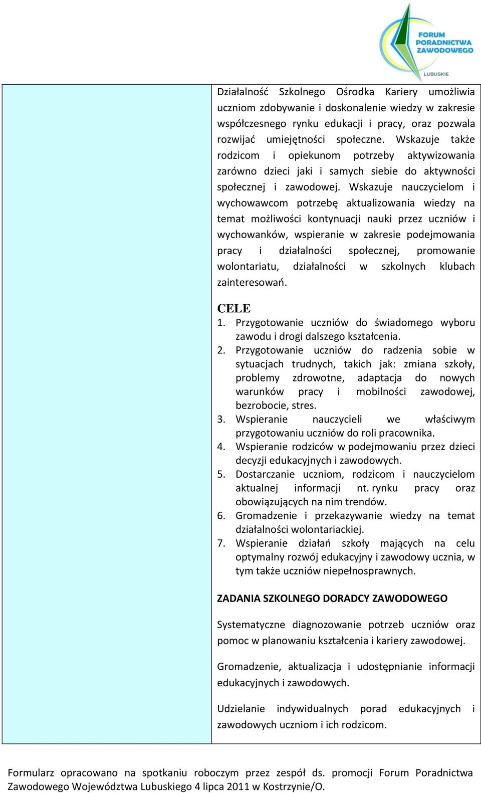 Wskazuje nauczycielom i wychowawcom potrzebę aktualizowania wiedzy na temat możliwości kontynuacji nauki przez uczniów i wychowanków, wspieranie w zakresie podejmowania pracy i działalności