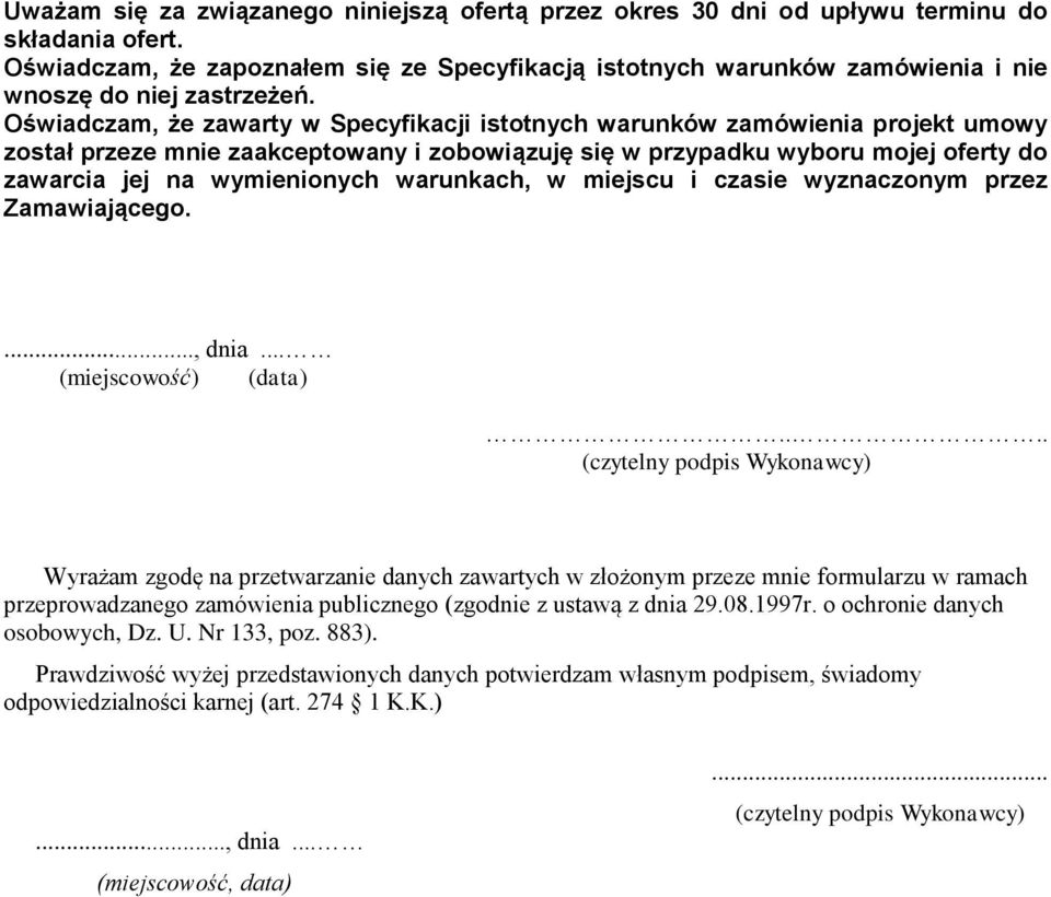 Oświadczam, że zawarty w Specyfikacji istotnych warunków zamówienia projekt umowy został przeze mnie zaakceptowany i zobowiązuję się w przypadku wyboru mojej oferty do zawarcia jej na wymienionych