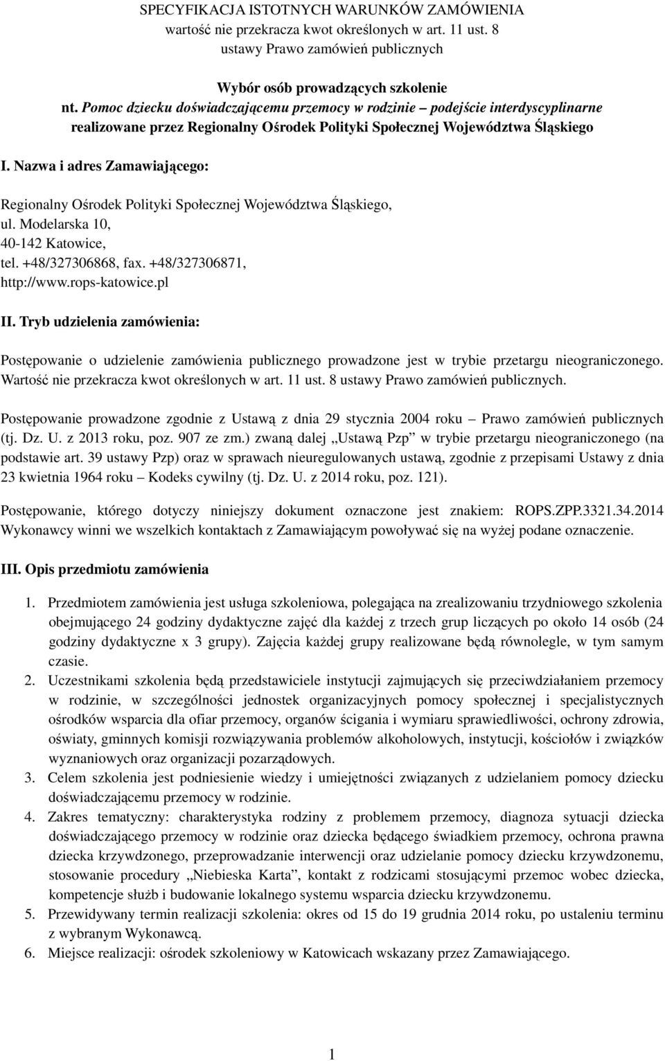 Nazwa i adres Zamawiającego: Regionalny Ośrodek Polityki Społecznej Województwa Śląskiego, ul. Modelarska 10, 40-142 Katowice, tel. +48/327306868, fax. +48/327306871, http://www.rops-katowice.pl II.