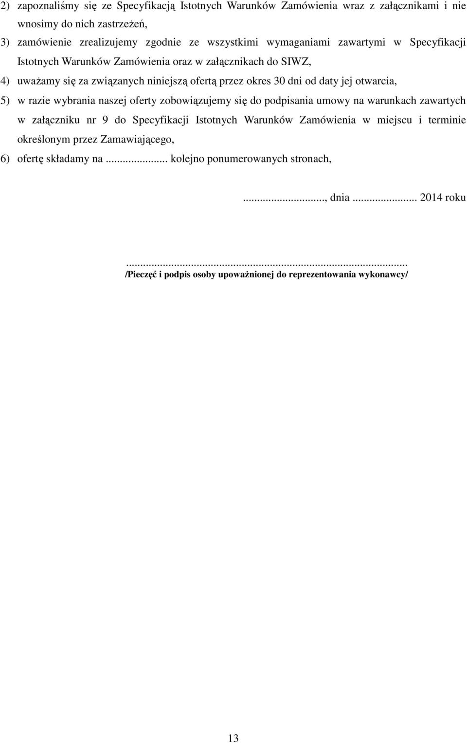 otwarcia, 5) w razie wybrania naszej oferty zobowiązujemy się do podpisania umowy na warunkach zawartych w załączniku nr 9 do Specyfikacji Istotnych Warunków Zamówienia w miejscu