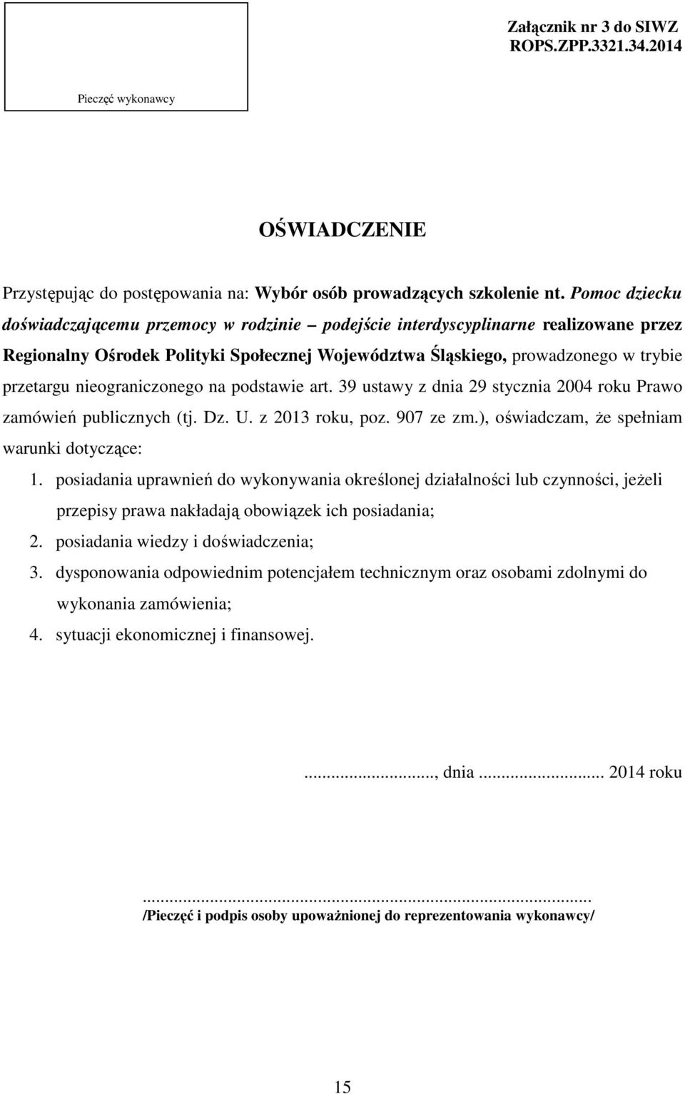 nieograniczonego na podstawie art. 39 ustawy z dnia 29 stycznia 2004 roku Prawo zamówień publicznych (tj. Dz. U. z 2013 roku, poz. 907 ze zm.), oświadczam, że spełniam warunki dotyczące: 1.