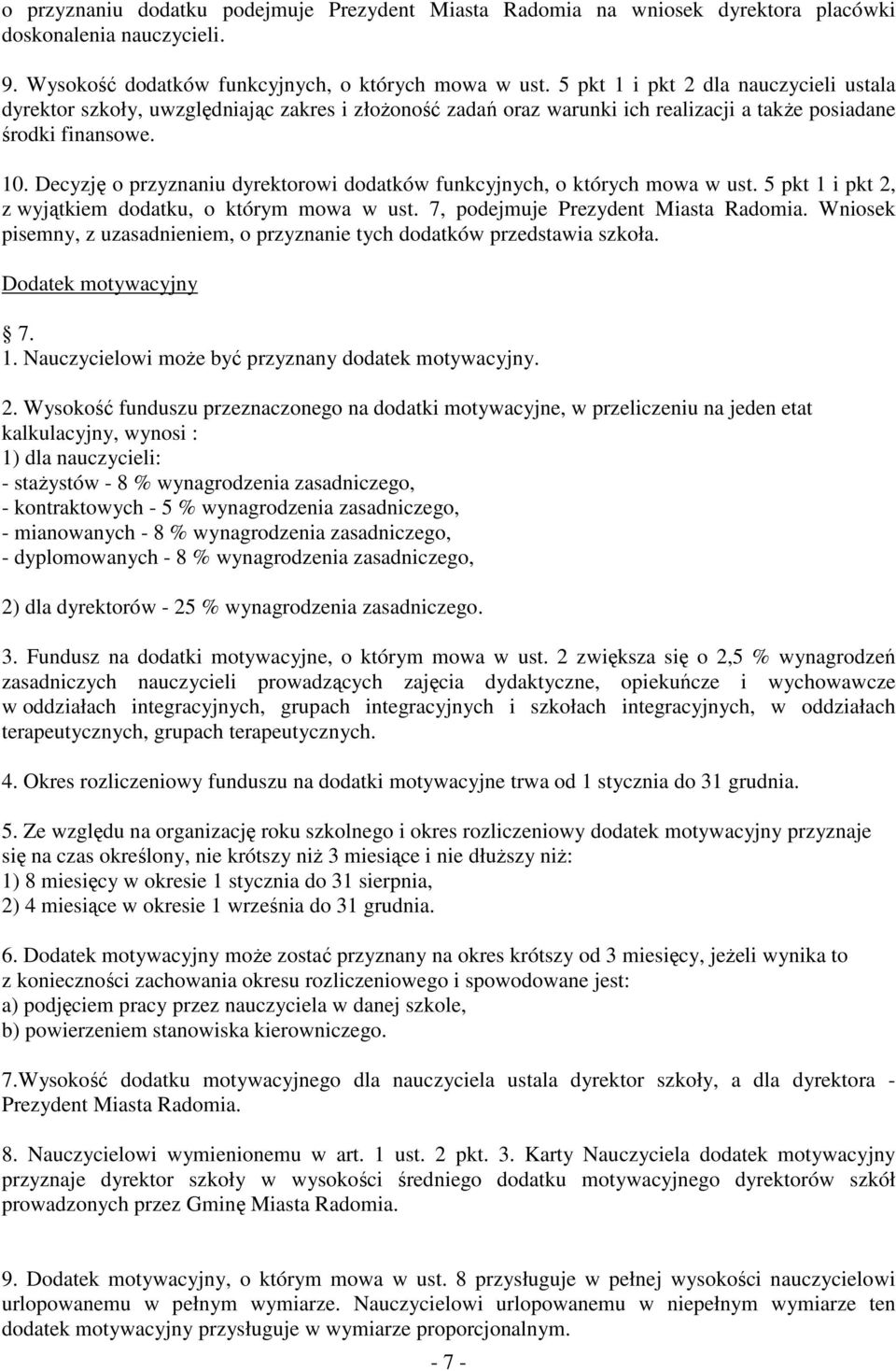 Decyzję o przyznaniu dyrektorowi dodatków funkcyjnych, o których mowa w ust. 5 pkt 1 i pkt 2, z wyjątkiem dodatku, o którym mowa w ust. 7, podejmuje Prezydent Miasta Radomia.