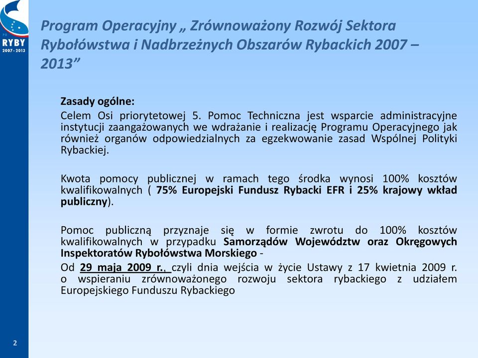 Rybackiej. Kwota pomocy publicznej w ramach tego środka wynosi 100% kosztów kwalifikowalnych ( 75% Europejski Fundusz Rybacki EFR i 25% krajowy wkład publiczny).