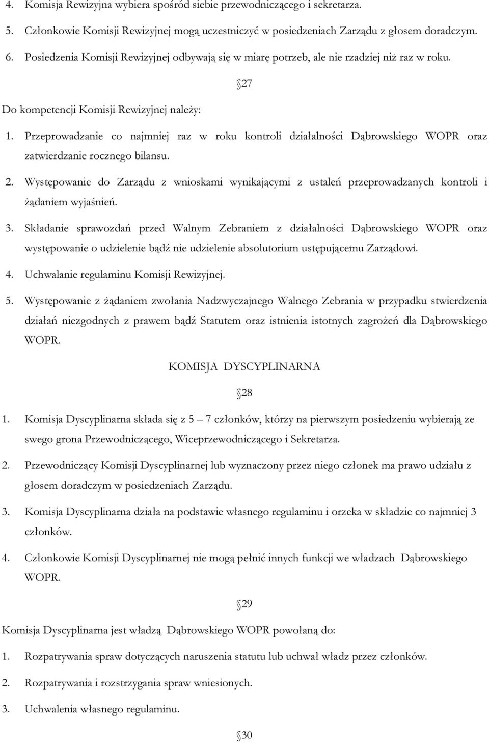 Przeprowadzanie co najmniej raz w roku kontroli działalności Dąbrowskiego WOPR oraz zatwierdzanie rocznego bilansu. 2.