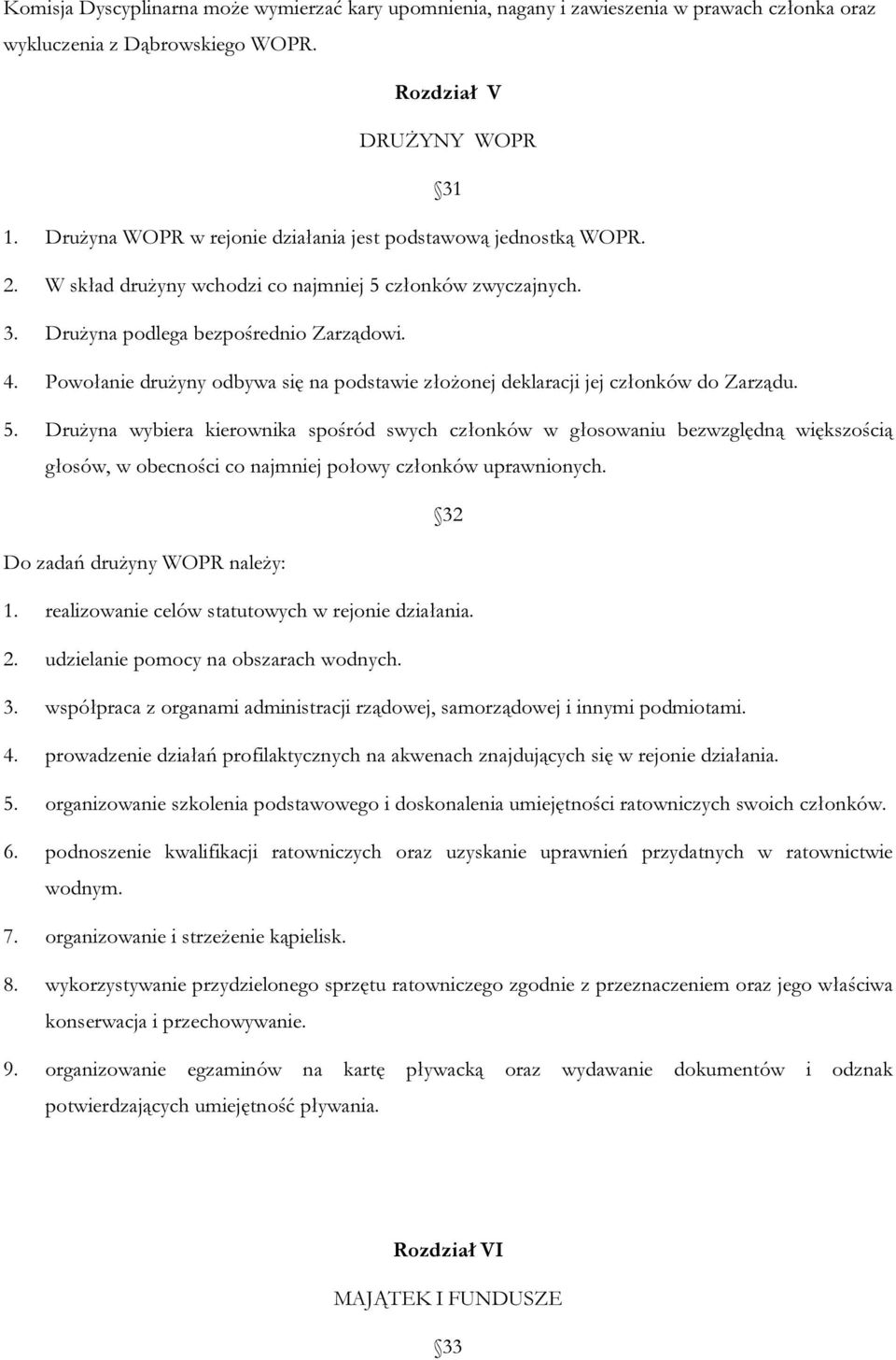 Powołanie drużyny odbywa się na podstawie złożonej deklaracji jej członków do Zarządu. 5.