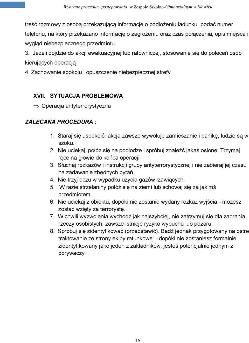 SYTUACJA PROBLEMOWA Operacja antyterrorystyczna ZALECANA PROCEDURA : 1. Staraj się uspokoić, akcja zawsze wywołuje zamieszanie i panikę, ludzie są w szoku. 2.