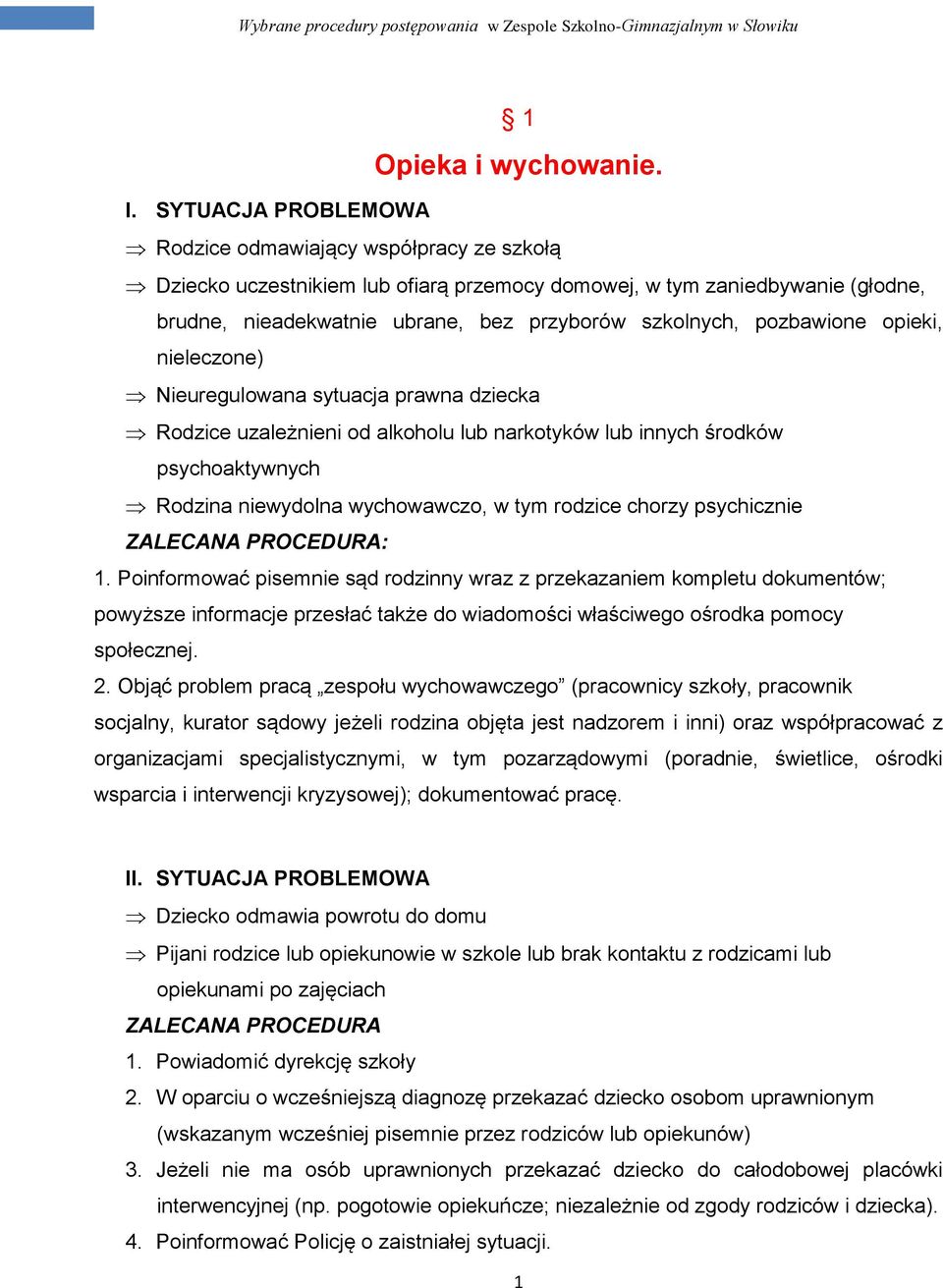 pozbawione opieki, nieleczone) Nieuregulowana sytuacja prawna dziecka Rodzice uzależnieni od alkoholu lub narkotyków lub innych środków psychoaktywnych Rodzina niewydolna wychowawczo, w tym rodzice