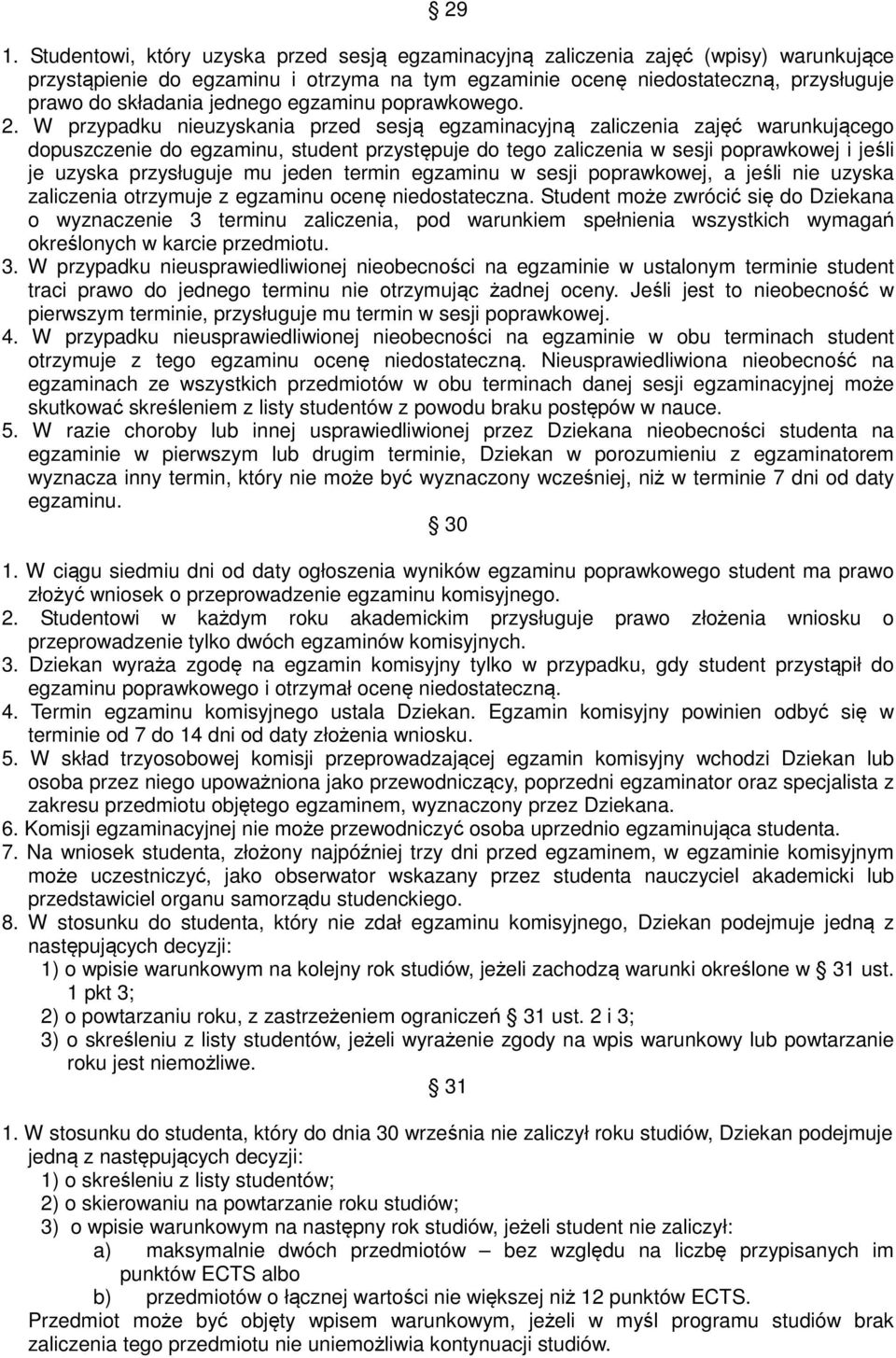 W przypadku nieuzyskania przed sesją egzaminacyjną zaliczenia zajęć warunkującego dopuszczenie do egzaminu, student przystępuje do tego zaliczenia w sesji poprawkowej i jeśli je uzyska przysługuje mu