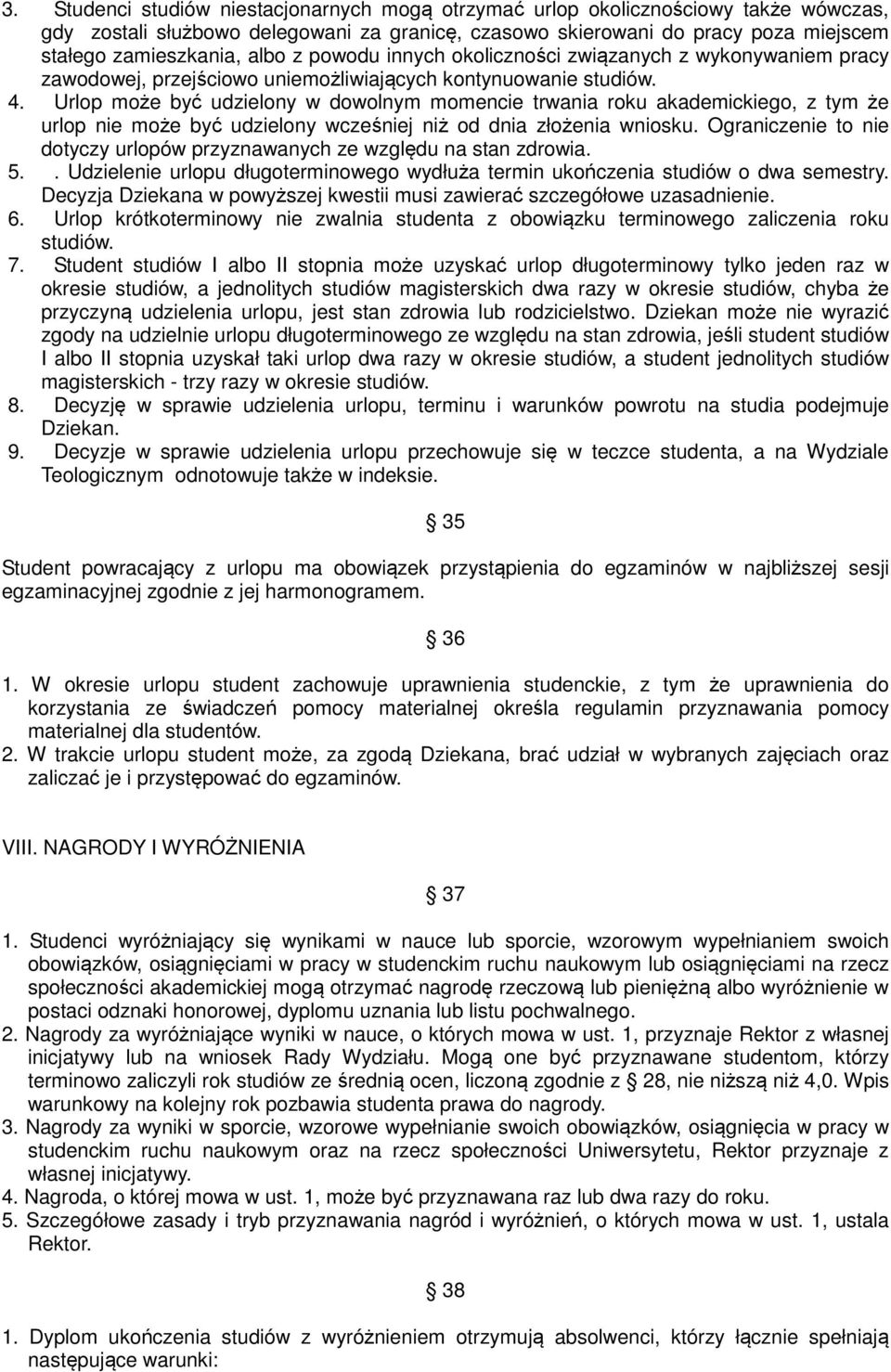 Urlop może być udzielony w dowolnym momencie trwania roku akademickiego, z tym że urlop nie może być udzielony wcześniej niż od dnia złożenia wniosku.