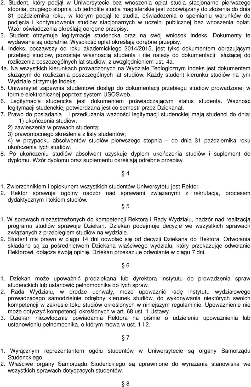 Wzór oświadczenia określają odrębne przepisy. 3. Student otrzymuje legitymację studencką oraz na swój wniosek indeks. Dokumenty te wydawane są odpłatnie. Wysokość opłat określają odrębne przepisy. 4.