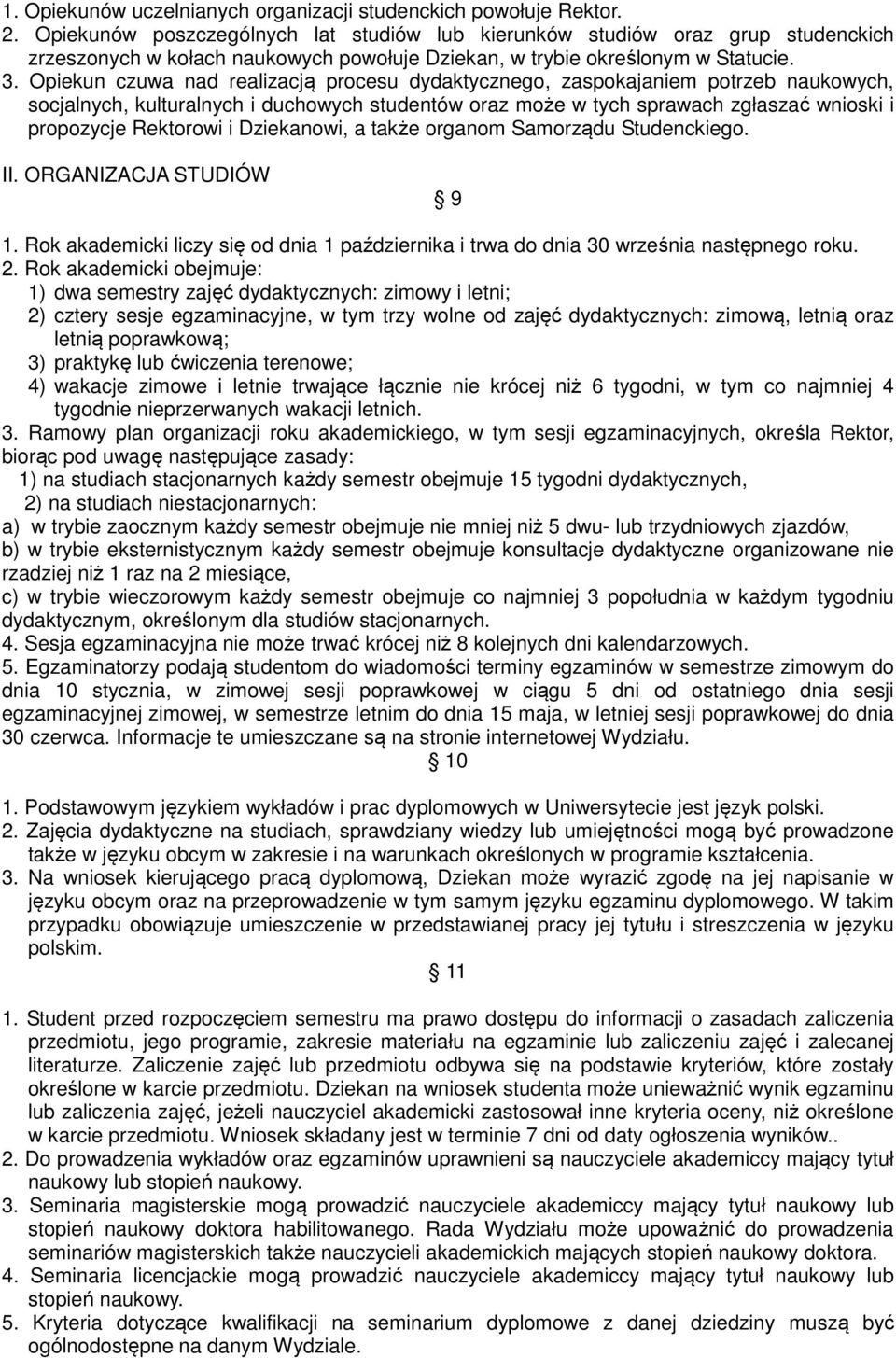 Opiekun czuwa nad realizacją procesu dydaktycznego, zaspokajaniem potrzeb naukowych, socjalnych, kulturalnych i duchowych studentów oraz może w tych sprawach zgłaszać wnioski i propozycje Rektorowi i