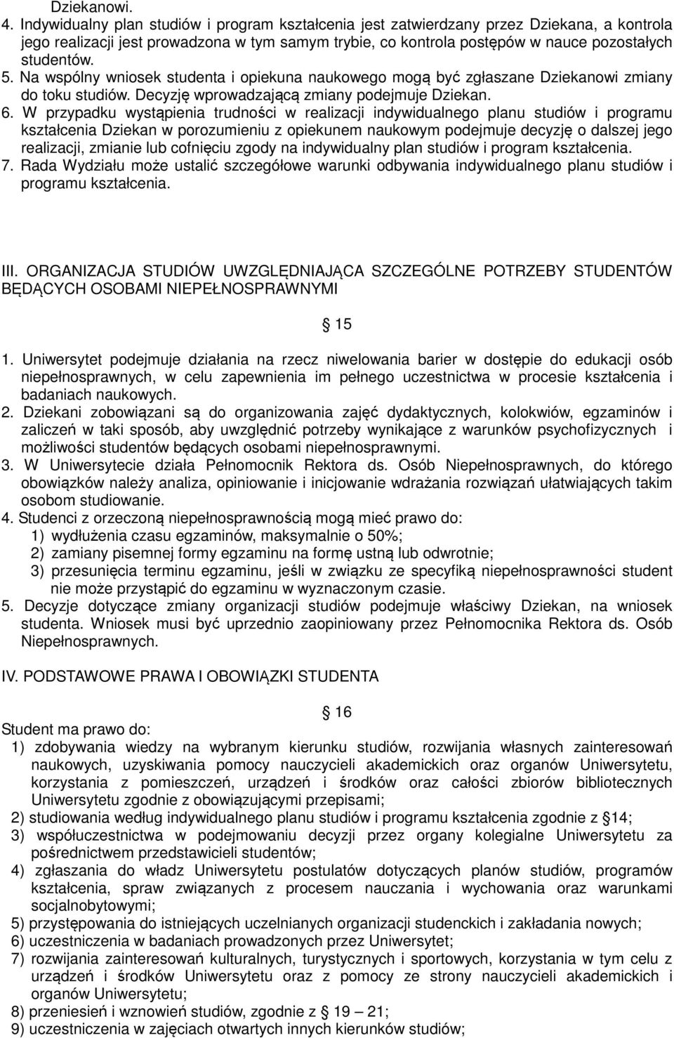 Na wspólny wniosek studenta i opiekuna naukowego mogą być zgłaszane Dziekanowi zmiany do toku studiów. Decyzję wprowadzającą zmiany podejmuje Dziekan. 6.