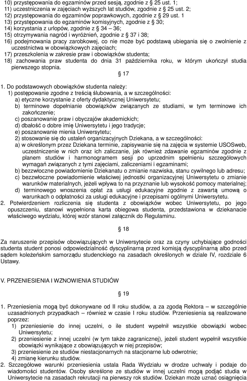 1 13) przystępowania do egzaminów komisyjnych, zgodnie z 30; 14) korzystania z urlopów, zgodnie z 34 36; 15) otrzymywania nagród i wyróżnień, zgodnie z 37 i 38; 16) podejmowania pracy zarobkowej, co