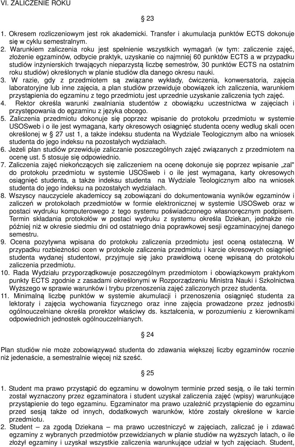 Warunkiem zaliczenia roku jest spełnienie wszystkich wymagań (w tym: zaliczenie zajęć, złożenie egzaminów, odbycie praktyk, uzyskanie co najmniej 60 punktów ECTS a w przypadku studiów inżynierskich