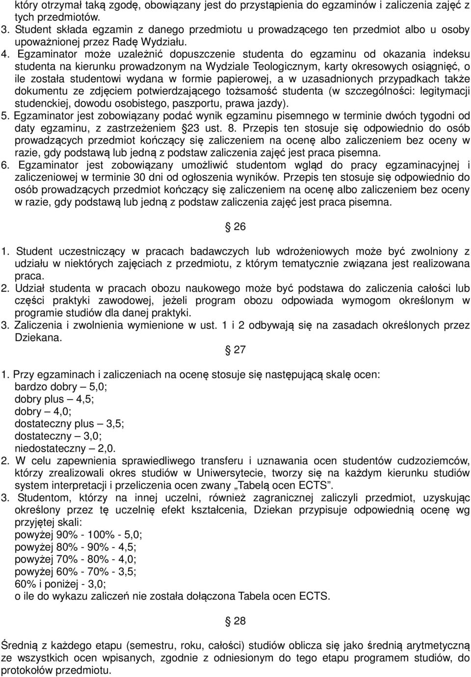 Egzaminator może uzależnić dopuszczenie studenta do egzaminu od okazania indeksu studenta na kierunku prowadzonym na Wydziale Teologicznym, karty okresowych osiągnięć, o ile została studentowi wydana