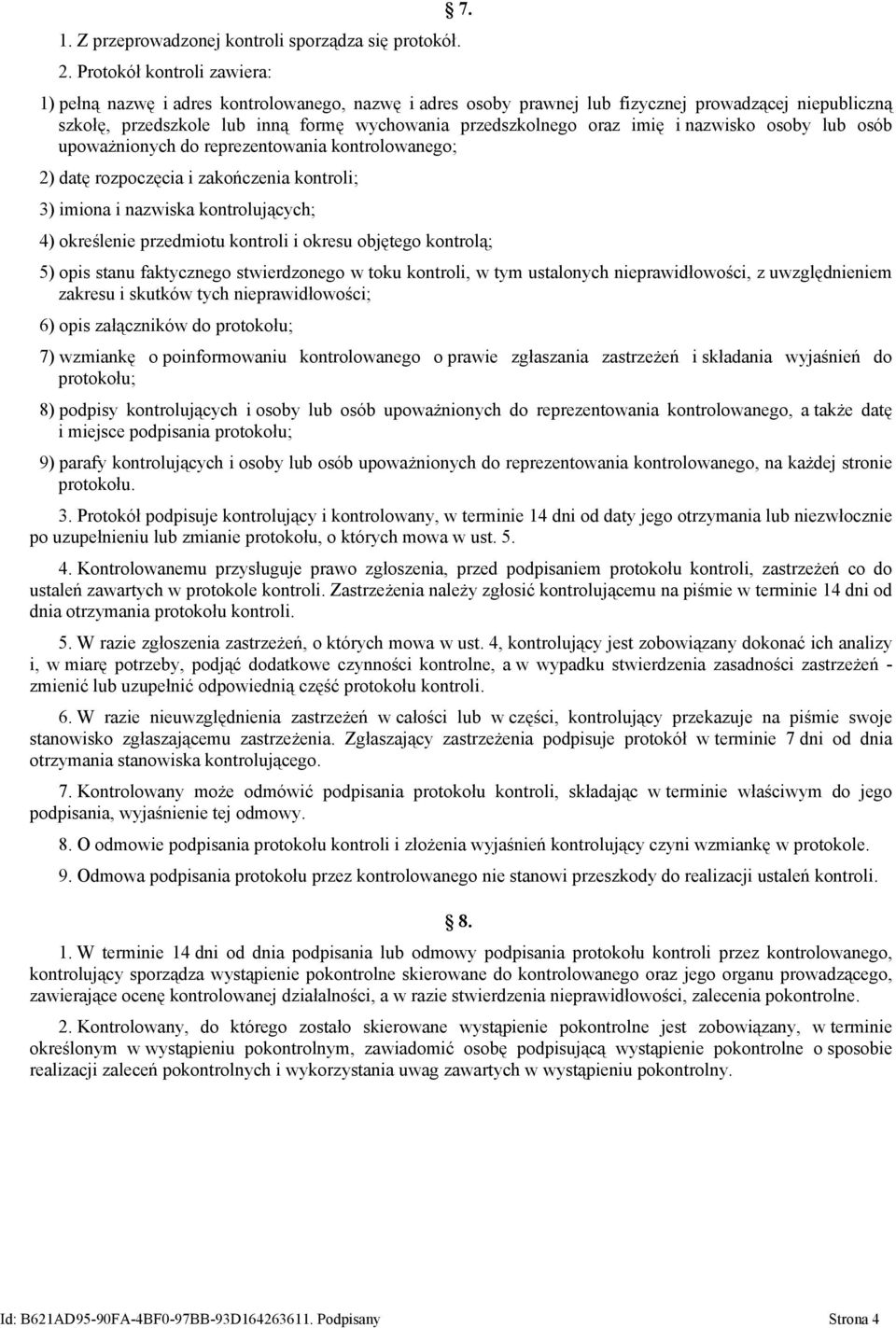 osób upoważnionych do reprezentowania kontrolowanego; 2) datę rozpoczęcia i zakończenia kontroli; 3) imiona i nazwiska kontrolujących; 4) określenie przedmiotu kontroli i okresu objętego kontrolą; 5)