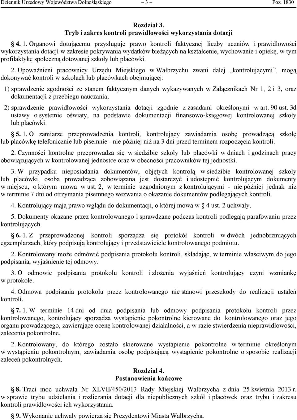 Organowi dotującemu przysługuje prawo kontroli faktycznej liczby uczniów i prawidłowości wykorzystania dotacji w zakresie pokrywania wydatków bieżących na kształcenie, wychowanie i opiekę, w tym