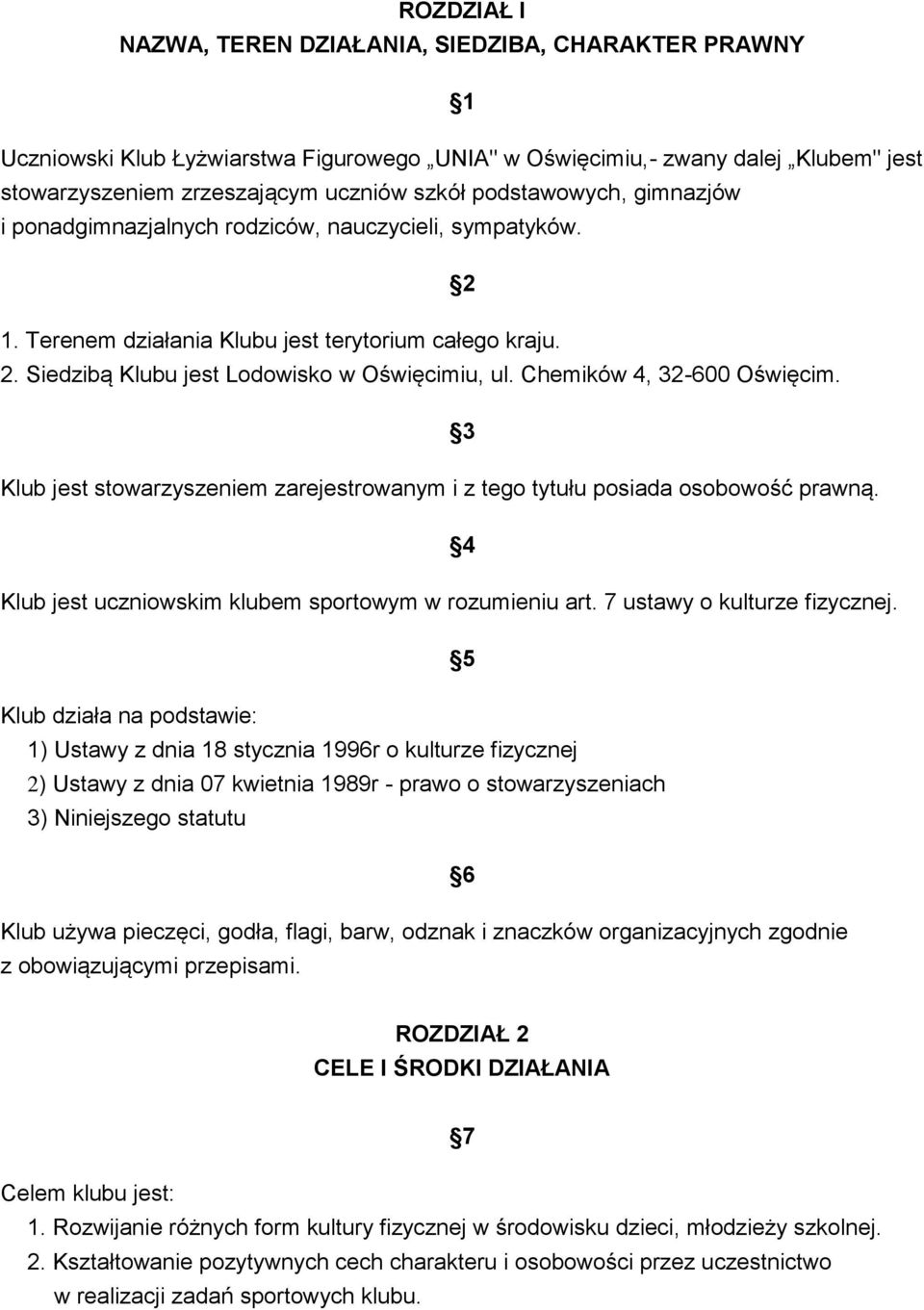 Chemików 4, 32-600 Oświęcim. 3 Klub jest stowarzyszeniem zarejestrowanym i z tego tytułu posiada osobowość prawną. 4 Klub jest uczniowskim klubem sportowym w rozumieniu art.