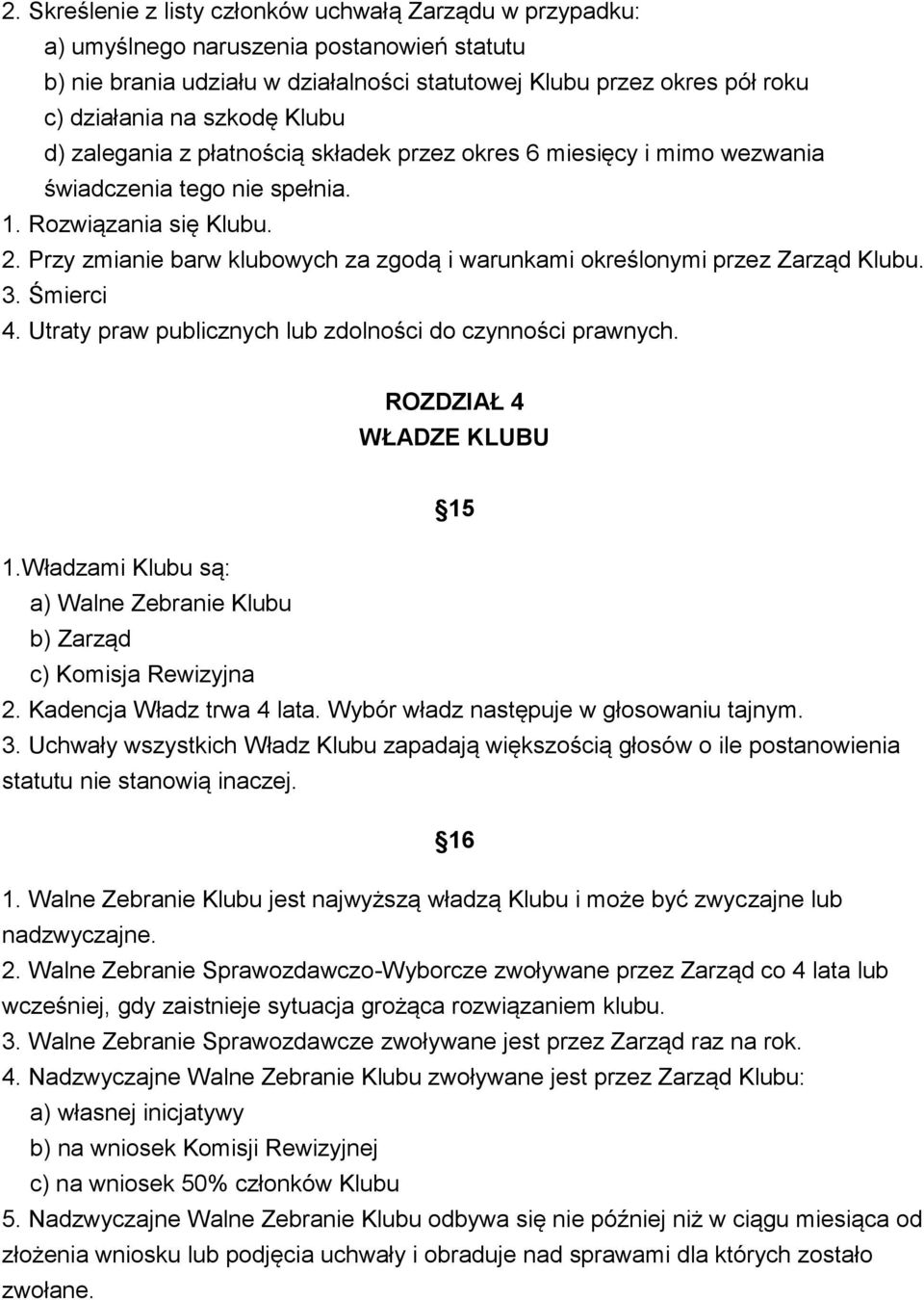 Przy zmianie barw klubowych za zgodą i warunkami określonymi przez Zarząd Klubu. 3. Śmierci 4. Utraty praw publicznych lub zdolności do czynności prawnych. ROZDZIAŁ 4 WŁADZE KLUBU 15 1.