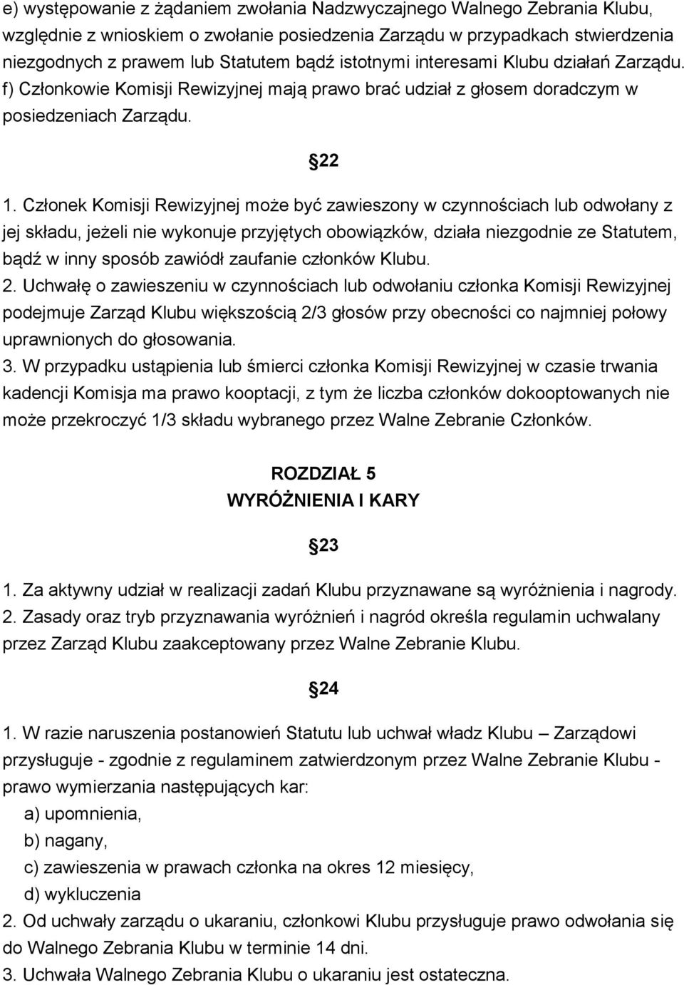 Członek Komisji Rewizyjnej może być zawieszony w czynnościach lub odwołany z jej składu, jeżeli nie wykonuje przyjętych obowiązków, działa niezgodnie ze Statutem, bądź w inny sposób zawiódł zaufanie