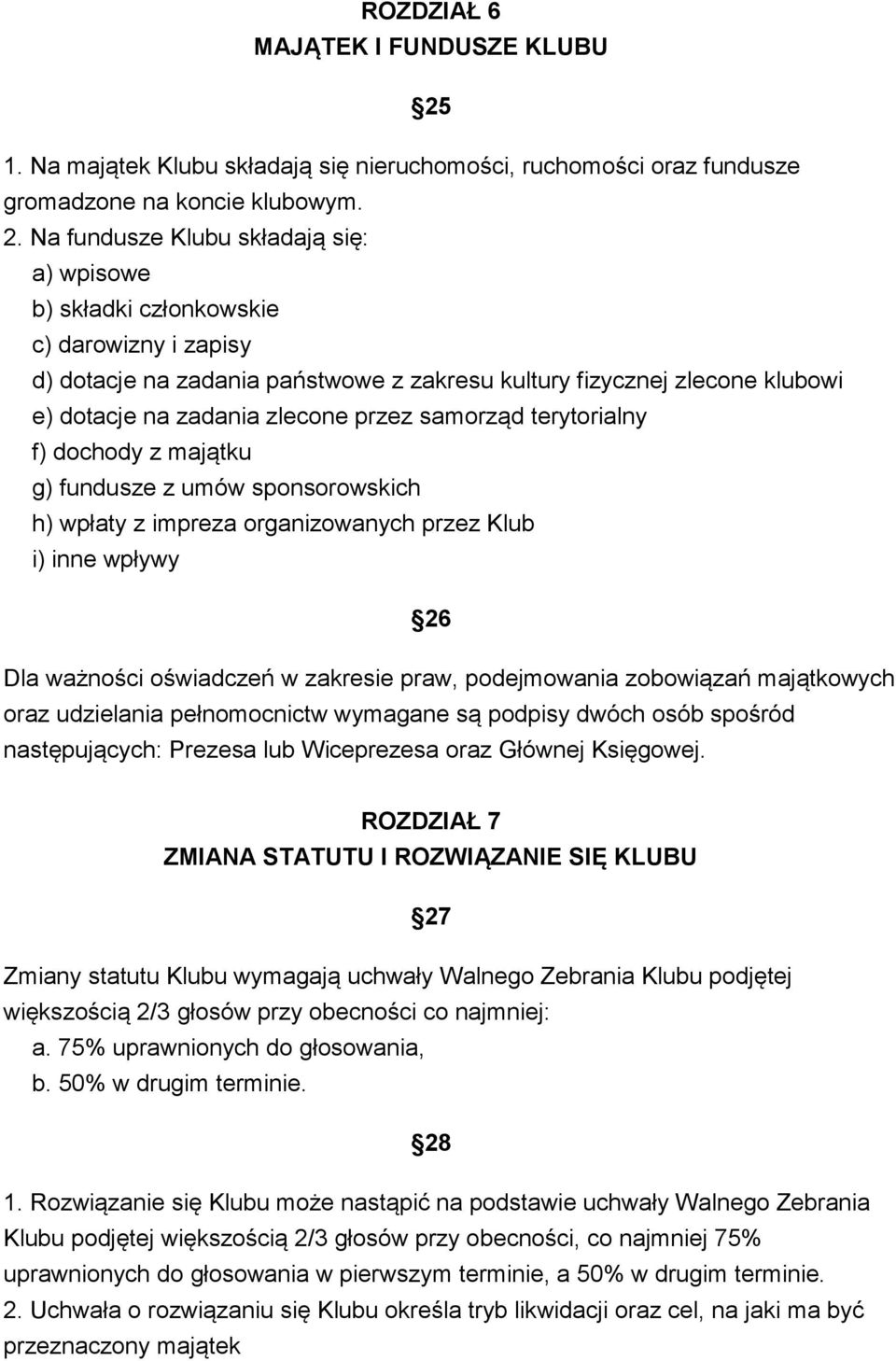 Na fundusze Klubu składają się: a) wpisowe b) składki członkowskie c) darowizny i zapisy d) dotacje na zadania państwowe z zakresu kultury fizycznej zlecone klubowi e) dotacje na zadania zlecone