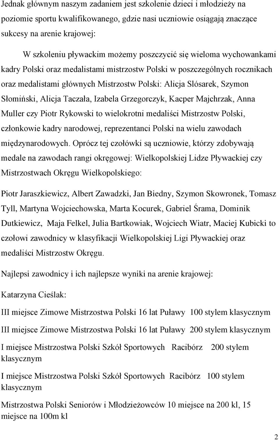 Taczała, Izabela Grzegorczyk, Kacper Majchrzak, Anna Muller czy Piotr Rykowski to wielokrotni medaliści Mistrzostw Polski, członkowie kadry narodowej, reprezentanci Polski na wielu zawodach