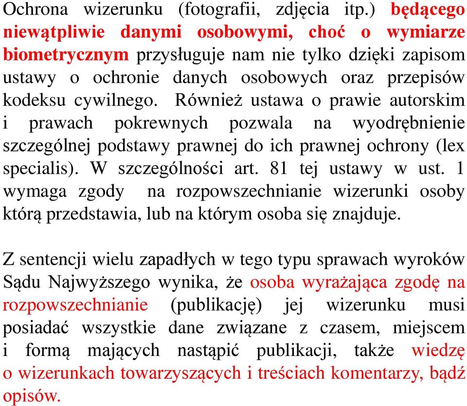 Również ustawa o prawie autorskim i prawach pokrewnych pozwala na wyodrębnienie szczególnej podstawy prawnej do ich prawnej ochrony (lex specialis). W szczególności art. 81 tej ustawy w ust.