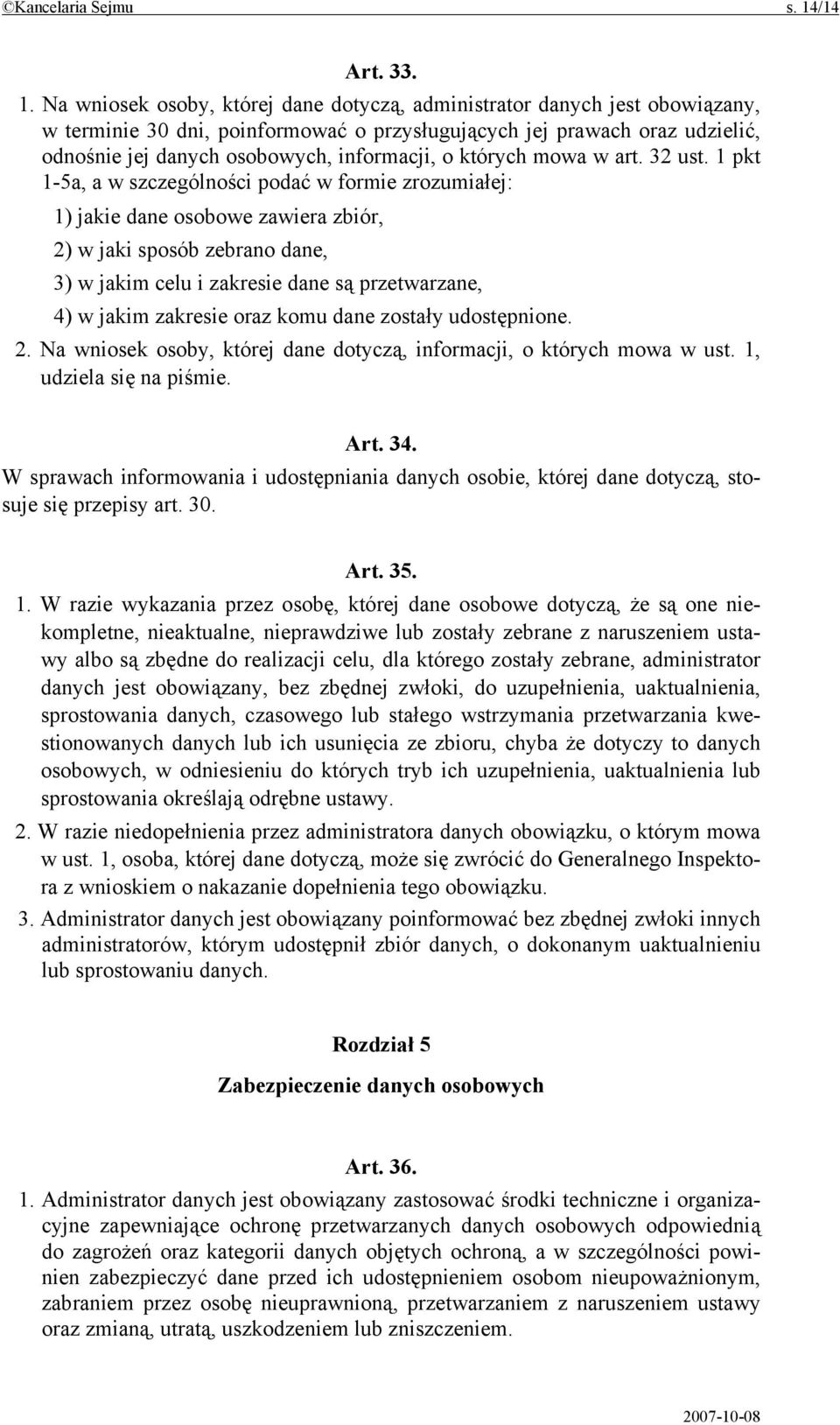 Na wniosek osoby, której dane dotyczą, administrator danych jest obowiązany, w terminie 30 dni, poinformować o przysługujących jej prawach oraz udzielić, odnośnie jej danych osobowych, informacji, o