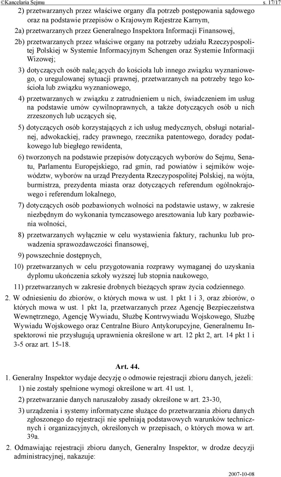 Finansowej, 2b) przetwarzanych przez właściwe organy na potrzeby udziału Rzeczypospolitej Polskiej w Systemie Informacyjnym Schengen oraz Systemie Informacji Wizowej; 3) dotyczących osób nale ących