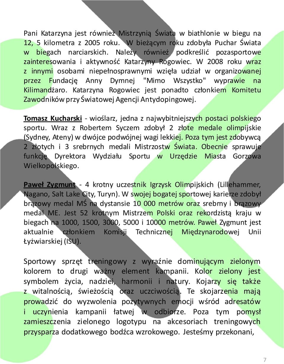 W 2008 roku wraz z innymi osobami niepełnosprawnymi wzięła udział w organizowanej przez Fundację Anny Dymnej "Mimo Wszystko" wyprawie na Kilimandżaro.