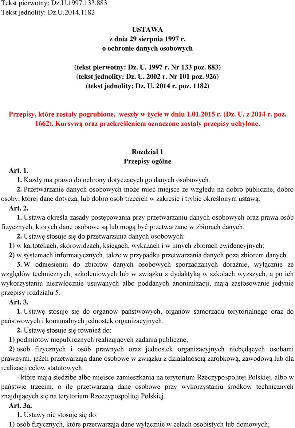 Kursywą oraz przekreśleniem oznaczone zostały przepisy uchylone. Rozdział 1 Przepisy ogólne Art. 1. 1. Każdy ma prawo do ochrony dotyczących go danych osobowych. 2.
