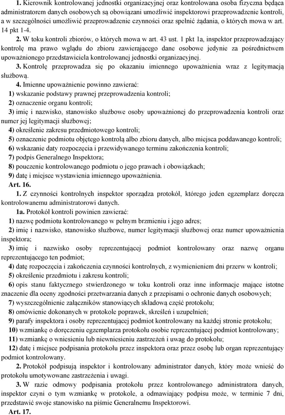 1 pkt 1a, inspektor przeprowadzający kontrolę ma prawo wglądu do zbioru zawierającego dane osobowe jedynie za pośrednictwem upoważnionego przedstawiciela kontrolowanej jednostki organizacyjnej. 3.
