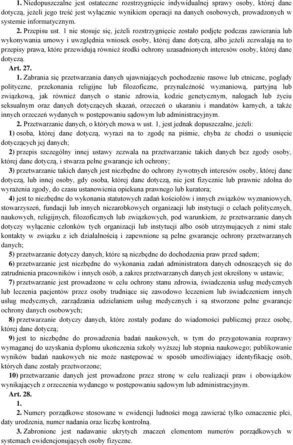 1 nie stosuje się, jeżeli rozstrzygnięcie zostało podjęte podczas zawierania lub wykonywania umowy i uwzględnia wniosek osoby, której dane dotyczą, albo jeżeli zezwalają na to przepisy prawa, które