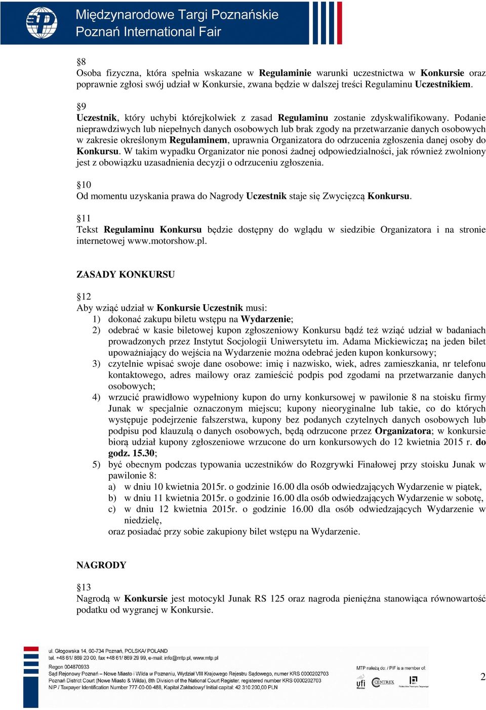 Podanie nieprawdziwych lub niepełnych danych osobowych lub brak zgody na przetwarzanie danych osobowych w zakresie określonym Regulaminem, uprawnia Organizatora do odrzucenia zgłoszenia danej osoby