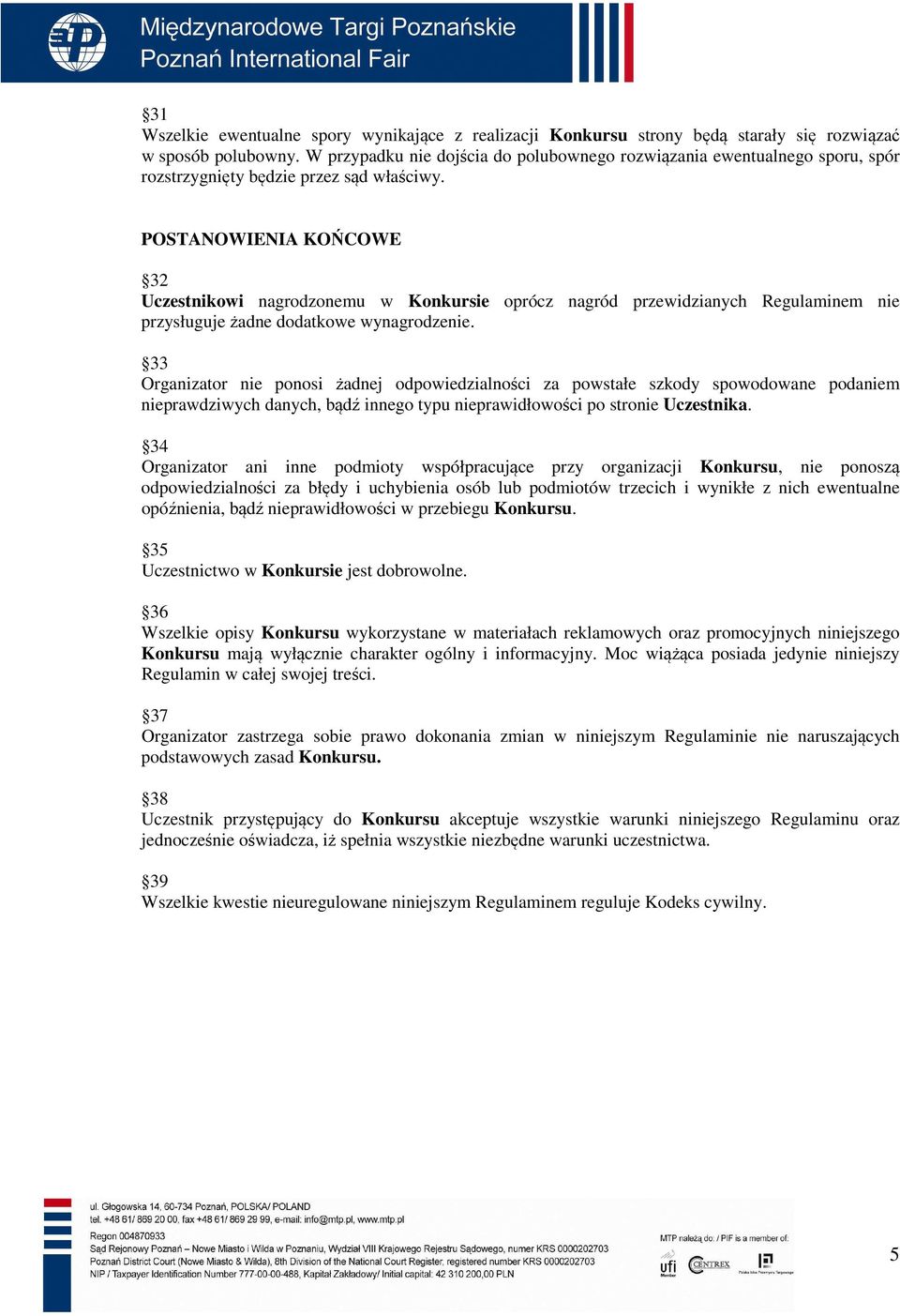 POSTANOWIENIA KOŃCOWE 32 Uczestnikowi nagrodzonemu w Konkursie oprócz nagród przewidzianych Regulaminem nie przysługuje żadne dodatkowe wynagrodzenie.