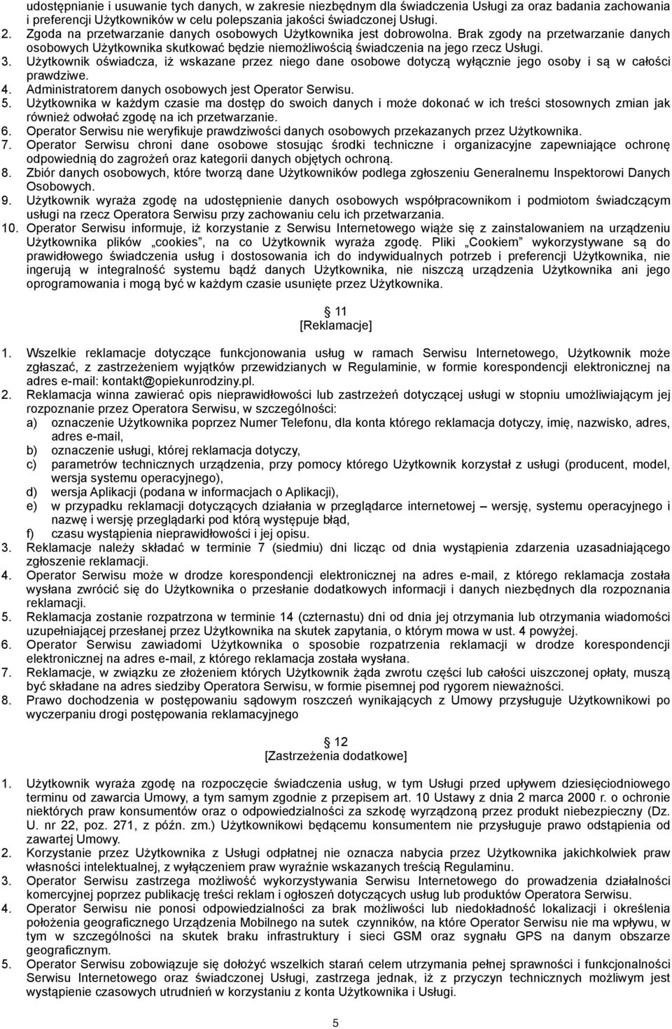 Użytkownik oświadcza, iż wskazane przez niego dane osobowe dotyczą wyłącznie jego osoby i są w całości prawdziwe. 4. Administratorem danych osobowych jest Operator Serwisu. 5.