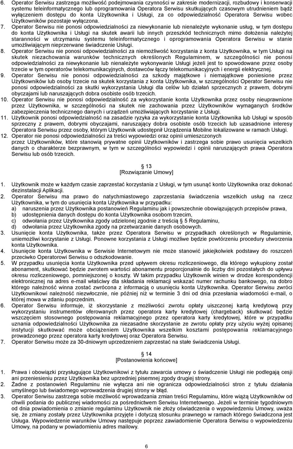 Operator Serwisu nie ponosi odpowiedzialności za niewykonanie lub nienależyte wykonanie usług, w tym dostępu do konta Użytkownika i Usługi na skutek awarii lub innych przeszkód technicznych mimo
