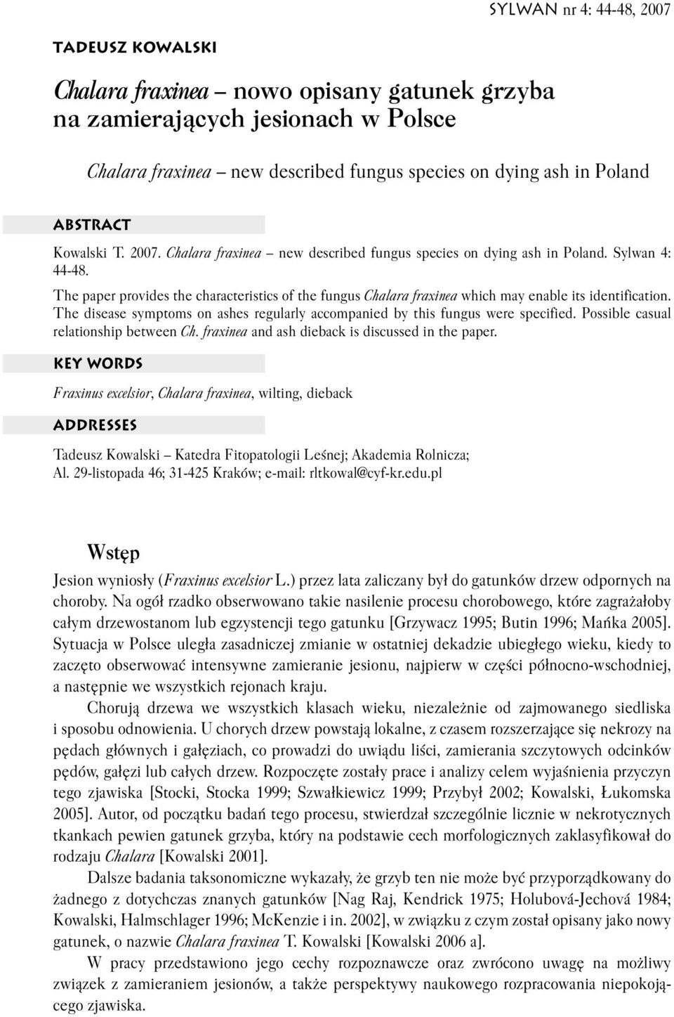 The disease symptoms on ashes regularly accompanied by this fungus were specified. Possible casual relationship between Ch. fraxinea and ash dieback is discussed in the paper.