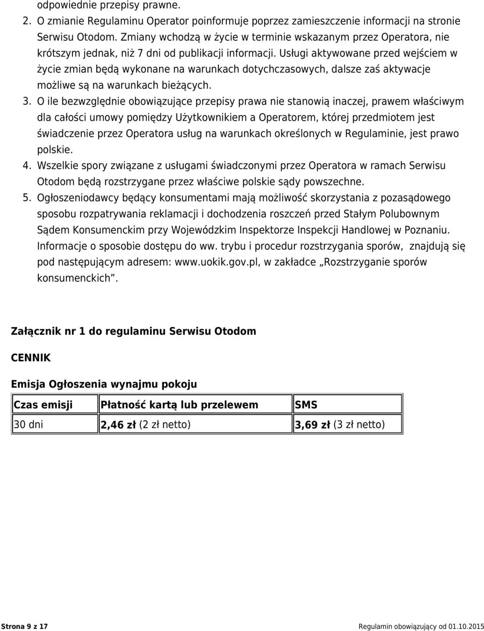 Usługi aktywowane przed wejściem w życie zmian będą wykonane na warunkach dotychczasowych, dalsze zaś aktywacje możliwe są na warunkach bieżących. 3.