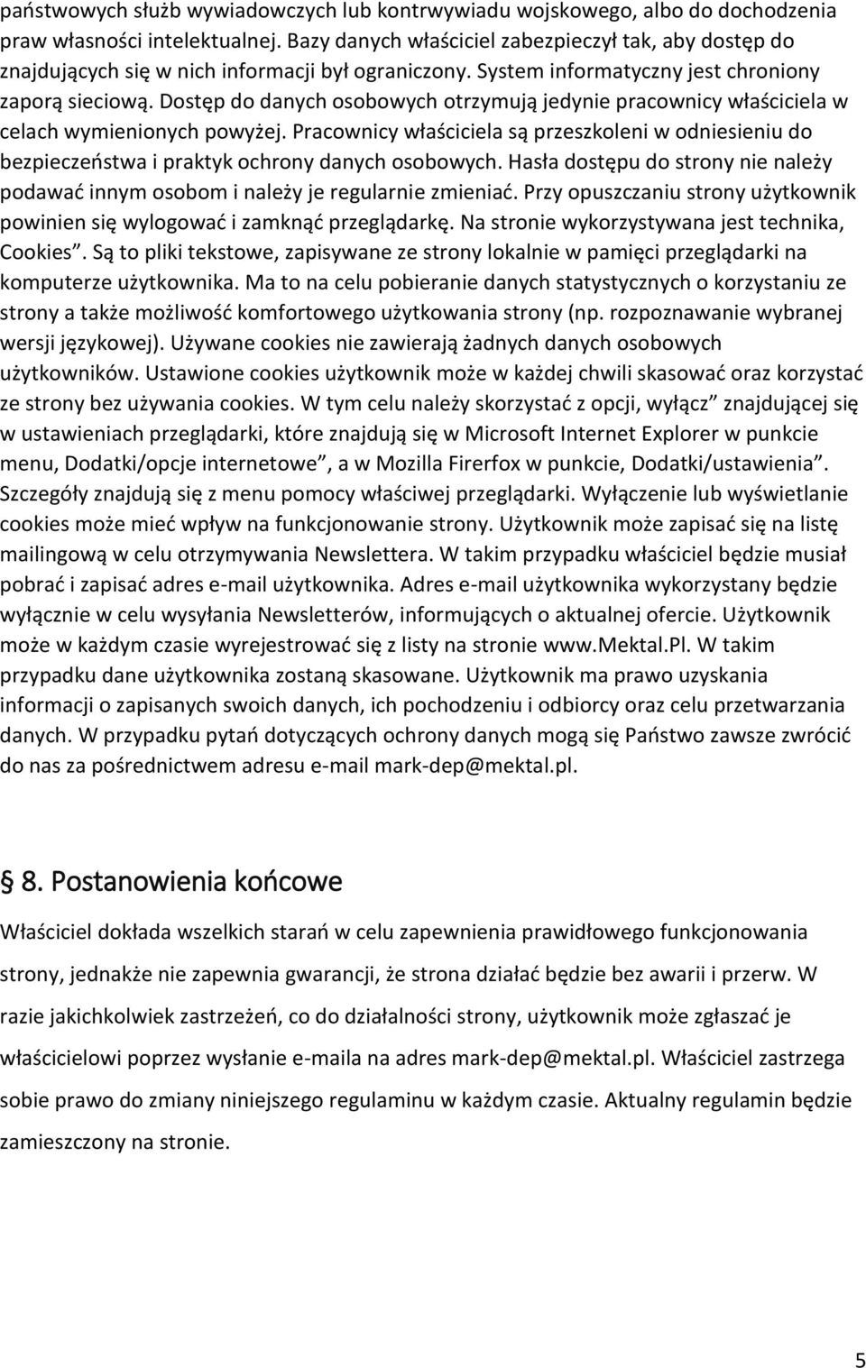 Dostęp do danych osobowych otrzymują jedynie pracownicy właściciela w celach wymienionych powyżej.