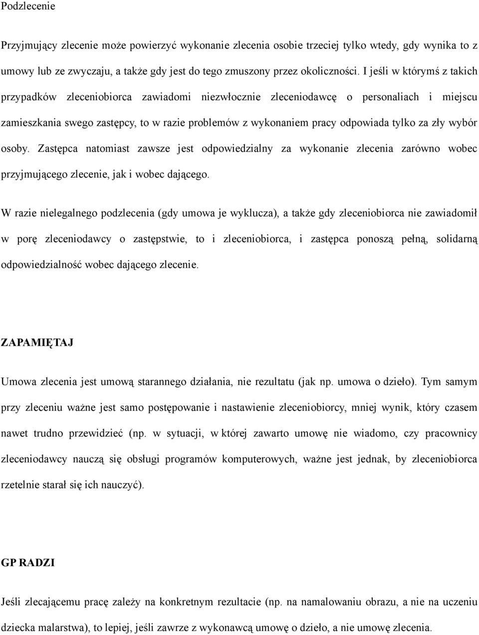 za zły wybór osoby. Zastępca natomiast zawsze jest odpowiedzialny za wykonanie zlecenia zarówno wobec przyjmującego zlecenie, jak i wobec dającego.