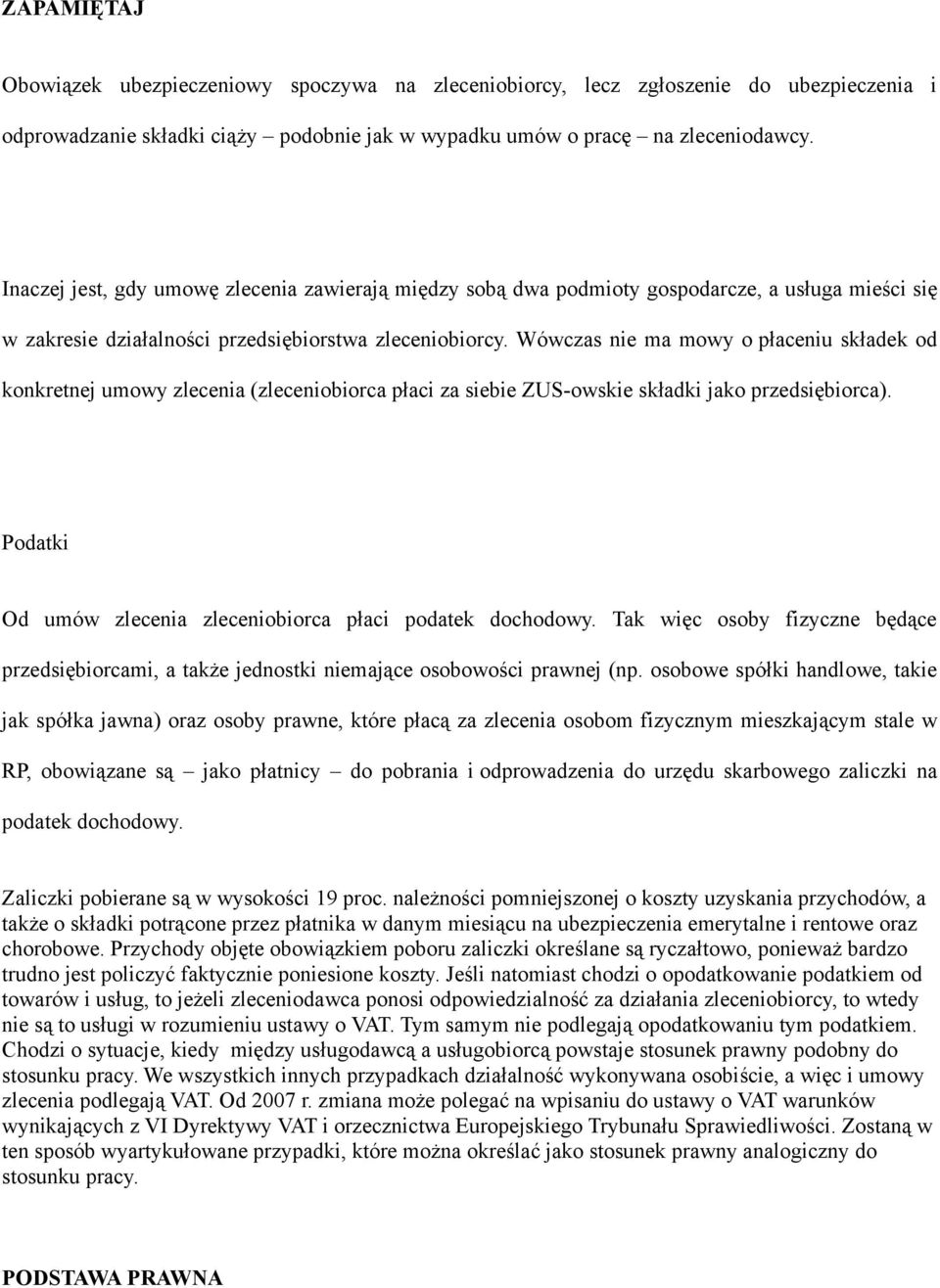 Wówczas nie ma mowy o płaceniu składek od konkretnej umowy zlecenia (zleceniobiorca płaci za siebie ZUS-owskie składki jako przedsiębiorca).