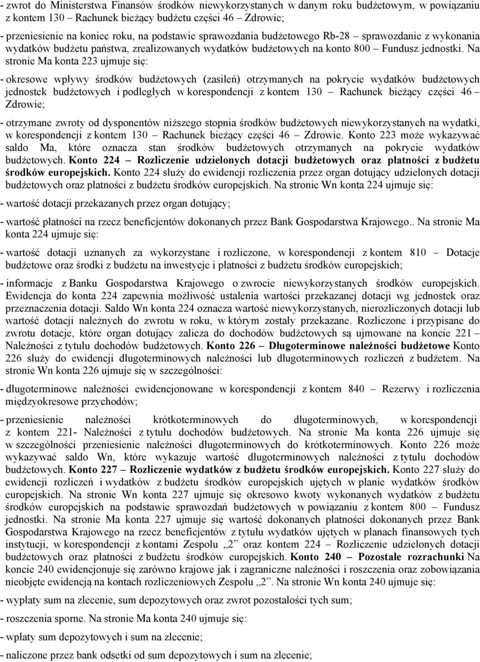 Na stronie Ma konta 223 ujmuje się: - okresowe wpływy środków budżetowych (zasileń) otrzymanych na pokrycie wydatków budżetowych jednostek budżetowych i podległych w korespondencji z kontem 130