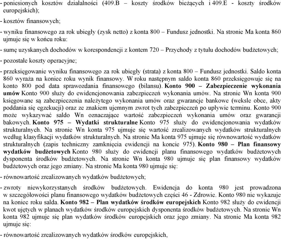 Na stronie Ma konta 860 ujmuje się w końcu roku: - sumę uzyskanych dochodów w korespondencji z kontem 720 Przychody z tytułu dochodów budżetowych; - pozostałe koszty operacyjne; - przeksięgowanie