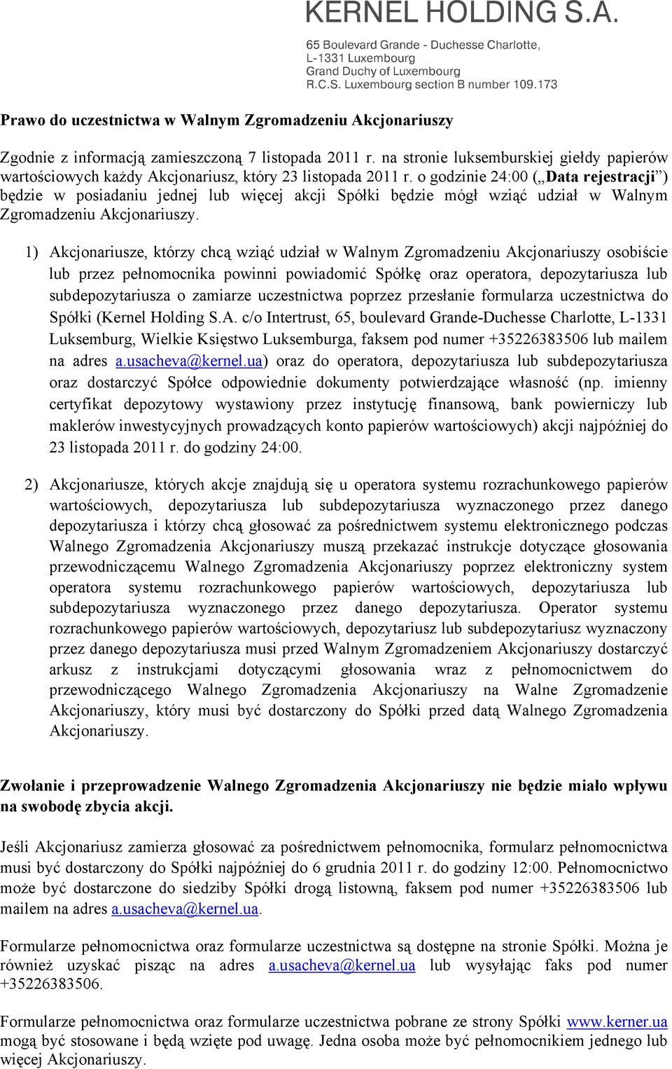 o godzinie 24:00 ( Data rejestracji ) będzie w posiadaniu jednej lub więcej akcji Spółki będzie mógł wziąć udział w Walnym Zgromadzeniu Akcjonariuszy.