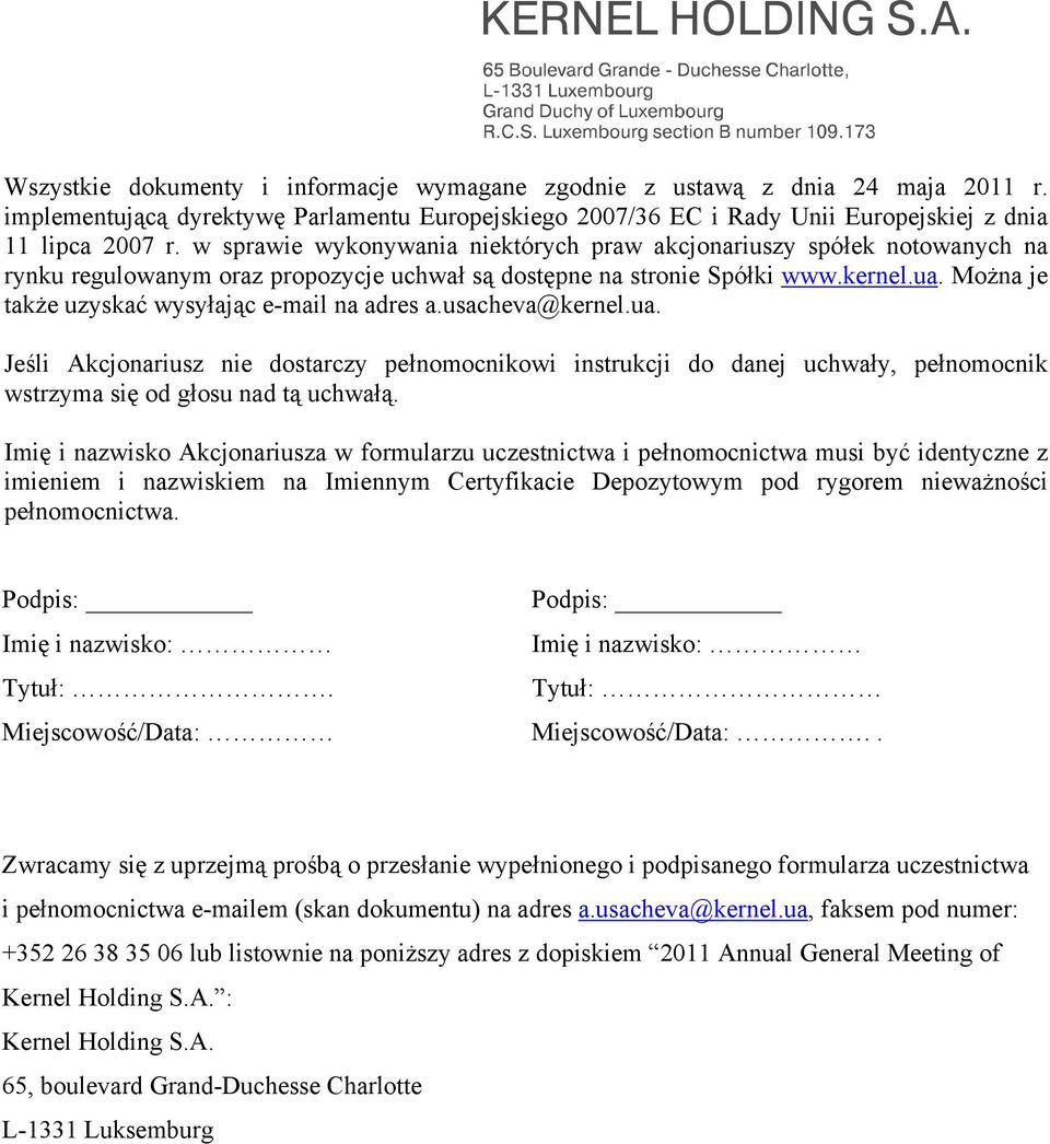 Można je także uzyskać wysyłając e-mail na adres a.usacheva@kernel.ua. Jeśli Akcjonariusz nie dostarczy pełnomocnikowi instrukcji do danej uchwały, pełnomocnik wstrzyma się od głosu nad tą uchwałą.