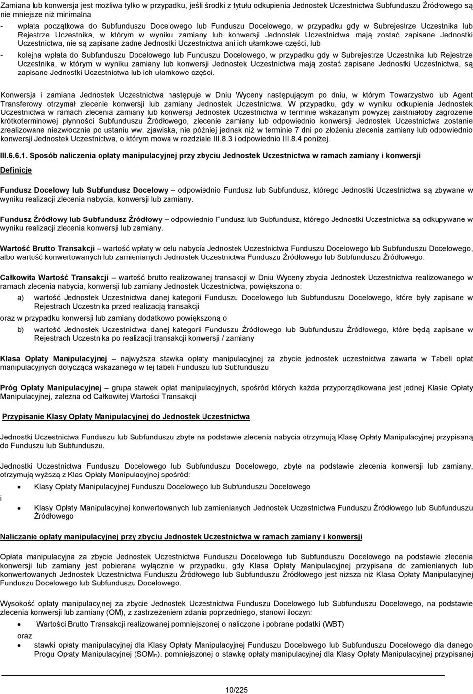 Uczestnictwa, nie są zapisane żadne Jednostki Uczestnictwa ani ich ułamkowe części, lub - kolejna wpłata do Subfunduszu  Uczestnictwa, są zapisane Jednostki Uczestnictwa lub ich ułamkowe części.